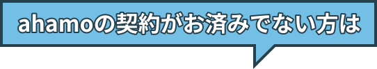 ahamoの契約がお済ではない方は