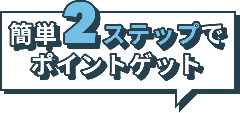 簡単2ステップでポイントゲット