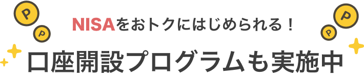 NISAをおトクにはじめられる！ 口座開設プログラムも実施中