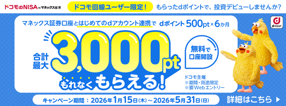 マネックス証券口座とはじめてのdアカウント連携でdポイント500pt×6か月 合計最大3,000ptもれなくもらえる！ ※期間・用途限定 ※要Webエントリー キャンペーン期間：2026年1月15日（木）～2026年5月31日（日）詳細はこちら