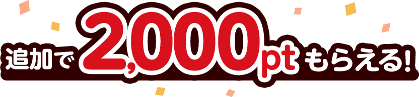追加で2,000ptもらえる！