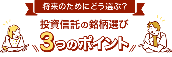 将来のためにどう選ぶ？投資信託の銘柄選び3つのポイント