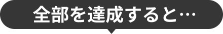 全部達成すると…