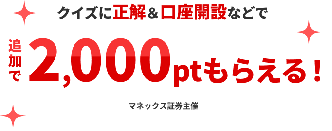 クイズに正解＆口座開設などで追加で2,000ptもらえる！ マネックス証券主催