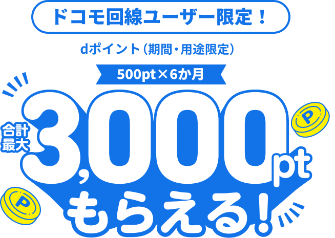 ドコモ回線ユーザ限定！dポイント（期間・用途限定）500pt×6か月合計最大3,000ptもらえる！