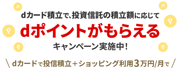 dカード積立で、投資信託の積立額に応じてdポイントもらえるキャンペーン実施中！＼dカードで投信積立＋ショッピング利用3万円／月で／