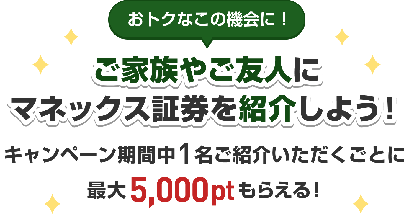 おトクなこの機会に！ご家族やご友人にマネックス証券を紹介しよう！名ご紹介いただくごとに最大5,000ptもらえる！