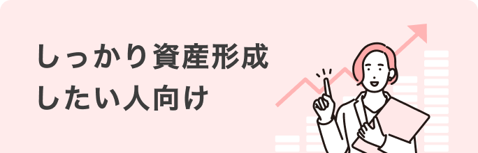 しっかり資産形成したい人向け