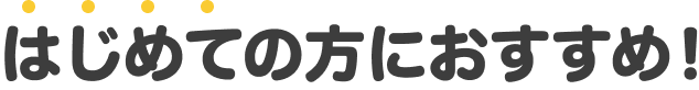 はじめての方におすすめ！