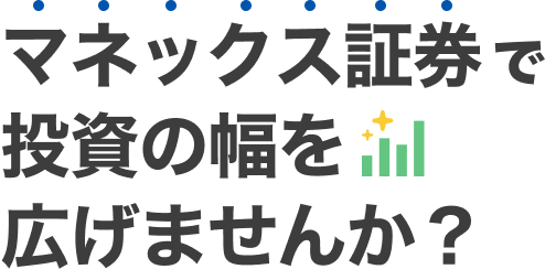 マネックス証券で投資の幅を広げませんか？