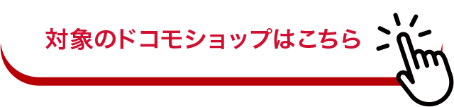 対象のドコモショップはこちら