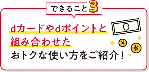 できること3 dカードやdポイントと組み合わせたおトクな使い方をご紹介！